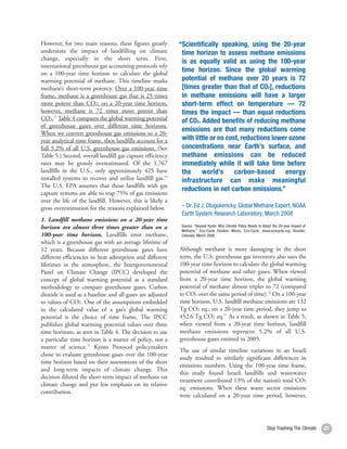 However, for two main reasons, these figures greatly        “Scientifically speaking, using the 20-year
understate the impact of landfilling on climate              time horizon to assess methane emissions
change, especially in the short term. First,
                                                             is as equally valid as using the 100-year
international greenhouse gas accounting protocols rely
on a 100-year time horizon to calculate the global
                                                             time horizon. Since the global warming
warming potential of methane. This timeline masks            potential of methane over 20 years is 72
methane’s short-term potency. Over a 100-year time           [times greater than that of CO2], reductions
frame, methane is a greenhouse gas that is 25 times          in methane emissions will have a larger
more potent than CO2; on a 20-year time horizon,             short-term effect on temperature — 72
however, methane is 72 times more potent than                times the impact — than equal reductions
CO2.73 Table 4 compares the global warming potential         of CO2. Added benefits of reducing methane
of greenhouse gases over different time horizons.
                                                             emissions are that many reductions come
When we convert greenhouse gas emissions to a 20-
year analytical time frame, then landfills account for a     with little or no cost, reductions lower ozone
full 5.2% of all U.S. greenhouse gas emissions. (See         concentrations near Earth’s surface, and
Table 5.) Second, overall landfill gas capture efficiency    methane emissions can be reduced
rates may be grossly overestimated. Of the 1,767             immediately while it will take time before
landfills in the U.S., only approximately 425 have           the     world’s      carbon-based      energy
installed systems to recover and utilize landfill gas.74     infrastructure can make meaningful
The U.S. EPA assumes that those landfills with gas
                                                             reductions in net carbon emissions.”
capture systems are able to trap 75% of gas emissions
over the life of the landfill. However, this is likely a
gross overestimation for the reasons explained below.        – Dr. Ed J. Dlugokencky, Global Methane Expert, NOAA
                                                             Earth System Research Laboratory, March 2008
1. Landfill methane emissions on a 20-year time
horizon are almost three times greater than on a             Source: “Beyond Kyoto: Why Climate Policy Needs to Adopt the 20-year Impact of
                                                             Methane,” Eco-Cycle Position Memo, Eco-Cycle, www.ecocycle.org, Boulder,
100-year time horizon. Landfills emit methane,               Colorado, March 2008.
which is a greenhouse gas with an average lifetime of
12 years. Because different greenhouse gases have           Although methane is more damaging in the short
different efficiencies in heat adsorption and different     term, the U.S. greenhouse gas inventory also uses the
lifetimes in the atmosphere, the Intergovernmental          100-year time horizon to calculate the global warming
Panel on Climate Change (IPCC) developed the                potential of methane and other gases. When viewed
concept of global warming potential as a standard           from a 20-year time horizon, the global warming
methodology to compare greenhouse gases. Carbon             potential of methane almost triples to 72 (compared
dioxide is used as a baseline and all gases are adjusted    to CO2 over the same period of time).76 On a 100-year
to values of CO2. One of the assumptions embedded           time horizon, U.S. landfill methane emissions are 132
in the calculated value of a gas’s global warming           Tg CO2 eq.; on a 20-year time period, they jump to
potential is the choice of time frame. The IPCC             452.6 Tg CO2 eq.77 As a result, as shown in Table 5,
publishes global warming potential values over three        when viewed from a 20-year time horizon, landfill
time horizons, as seen in Table 4. The decision to use      methane emissions represent 5.2% of all U.S.
a particular time horizon is a matter of policy, not a      greenhouse gases emitted in 2005.
matter of science.75 Kyoto Protocol policymakers
                                                            The use of similar timeline variations in an Israeli
chose to evaluate greenhouse gases over the 100-year
                                                            study resulted in similarly significant differences in
time horizon based on their assessments of the short
                                                            emissions numbers. Using the 100-year time frame,
and long-term impacts of climate change. This
                                                            this study found Israeli landfills and wastewater
decision diluted the short-term impact of methane on
                                                            treatment contributed 13% of the nation’s total CO2
climate change and put less emphasis on its relative
                                                            eq. emissions. When these waste sector emissions
contribution.
                                                            were calculated on a 20-year time period, however,




                                                                                                                  Stop Trashing The Climate   27
 