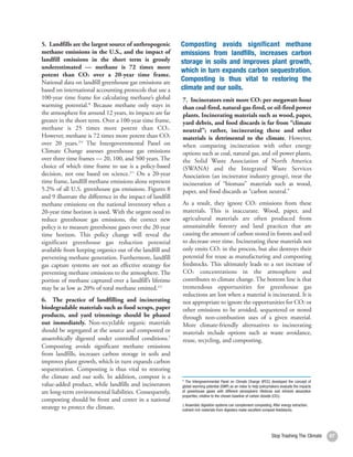 5. Landfills are the largest source of anthropogenic        Composting avoids significant methane
     methane emissions in the U.S., and the impact of            emissions from landfills, increases carbon
     landfill emissions in the short term is grossly             storage in soils and improves plant growth,
     underestimated — methane is 72 times more
                                                                 which in turn expands carbon sequestration.
     potent than CO2 over a 20-year time frame.
     National data on landfill greenhouse gas emissions are      Composting is thus vital to restoring the
     based on international accounting protocols that use a      climate and our soils.
     100-year time frame for calculating methane’s global        7. Incinerators emit more CO2 per megawatt-hour
     warming potential.* Because methane only stays in           than coal-fired, natural-gas-fired, or oil-fired power
     the atmosphere for around 12 years, its impacts are far     plants. Incinerating materials such as wood, paper,
     greater in the short term. Over a 100-year time frame,      yard debris, and food discards is far from “climate
     methane is 25 times more potent than CO2.                   neutral”; rather, incinerating these and other
     However, methane is 72 times more potent than CO2           materials is detrimental to the climate. However,
     over 20 years.210 The Intergovernmental Panel on            when comparing incineration with other energy
     Climate Change assesses greenhouse gas emissions            options such as coal, natural gas, and oil power plants,
     over three time frames — 20, 100, and 500 years. The        the Solid Waste Association of North America
     choice of which time frame to use is a policy-based         (SWANA) and the Integrated Waste Services
     decision, not one based on science.211 On a 20-year         Association (an incinerator industry group), treat the
     time frame, landfill methane emissions alone represent      incineration of “biomass” materials such as wood,
     5.2% of all U.S. greenhouse gas emissions. Figures 8        paper, and food discards as “carbon neutral.”
     and 9 illustrate the difference in the impact of landfill
     methane emissions on the national inventory when a          As a result, they ignore CO2 emissions from these
     20-year time horizon is used. With the urgent need to       materials. This is inaccurate. Wood, paper, and
     reduce greenhouse gas emissions, the correct new            agricultural materials are often produced from
     policy is to measure greenhouse gases over the 20-year      unsustainable forestry and land practices that are
     time horizon. This policy change will reveal the            causing the amount of carbon stored in forests and soil
     significant greenhouse gas reduction potential              to decrease over time. Incinerating these materials not
     available from keeping organics out of the landfill and     only emits CO2 in the process, but also destroys their
     preventing methane generation. Furthermore, landfill        potential for reuse as manufacturing and composting
     gas capture systems are not an effective strategy for       feedstocks. This ultimately leads to a net increase of
     preventing methane emissions to the atmosphere. The         CO2 concentrations in the atmosphere and
     portion of methane captured over a landfill’s lifetime      contributes to climate change. The bottom line is that
     may be as low as 20% of total methane emitted.212           tremendous opportunities for greenhouse gas
                                                                 reductions are lost when a material is incinerated. It is
     6. The practice of landfilling and incinerating             not appropriate to ignore the opportunities for CO2 or
     biodegradable materials such as food scraps, paper          other emissions to be avoided, sequestered or stored
     products, and yard trimmings should be phased               through non-combustion uses of a given material.
     out immediately. Non-recyclable organic materials           More climate-friendly alternatives to incinerating
     should be segregated at the source and composted or         materials include options such as waste avoidance,
     anaerobically digested under controlled conditions.‡        reuse, recycling, and composting.
     Composting avoids significant methane emissions
     from landfills, increases carbon storage in soils and
     improves plant growth, which in turn expands carbon
     sequestration. Composting is thus vital to restoring
     the climate and our soils. In addition, compost is a
                                                                 * The Intergovernmental Panel on Climate Change (IPCC) developed the concept of
     value-added product, while landfills and incinerators       global warming potential (GWP) as an index to help policymakers evaluate the impacts
     are long-term environmental liabilities. Consequently,      of greenhouse gases with different atmospheric lifetimes and infrared absorption
                                                                 properties, relative to the chosen baseline of carbon dioxide (CO2).
     composting should be front and center in a national
                                                                 ‡ Anaerobic digestion systems can complement composting. After energy extraction,
     strategy to protect the climate.                            nutrient rich materials from digesters make excellent compost feedstocks.




68                                                                                                                         Stop Trashing The Climate    67
 