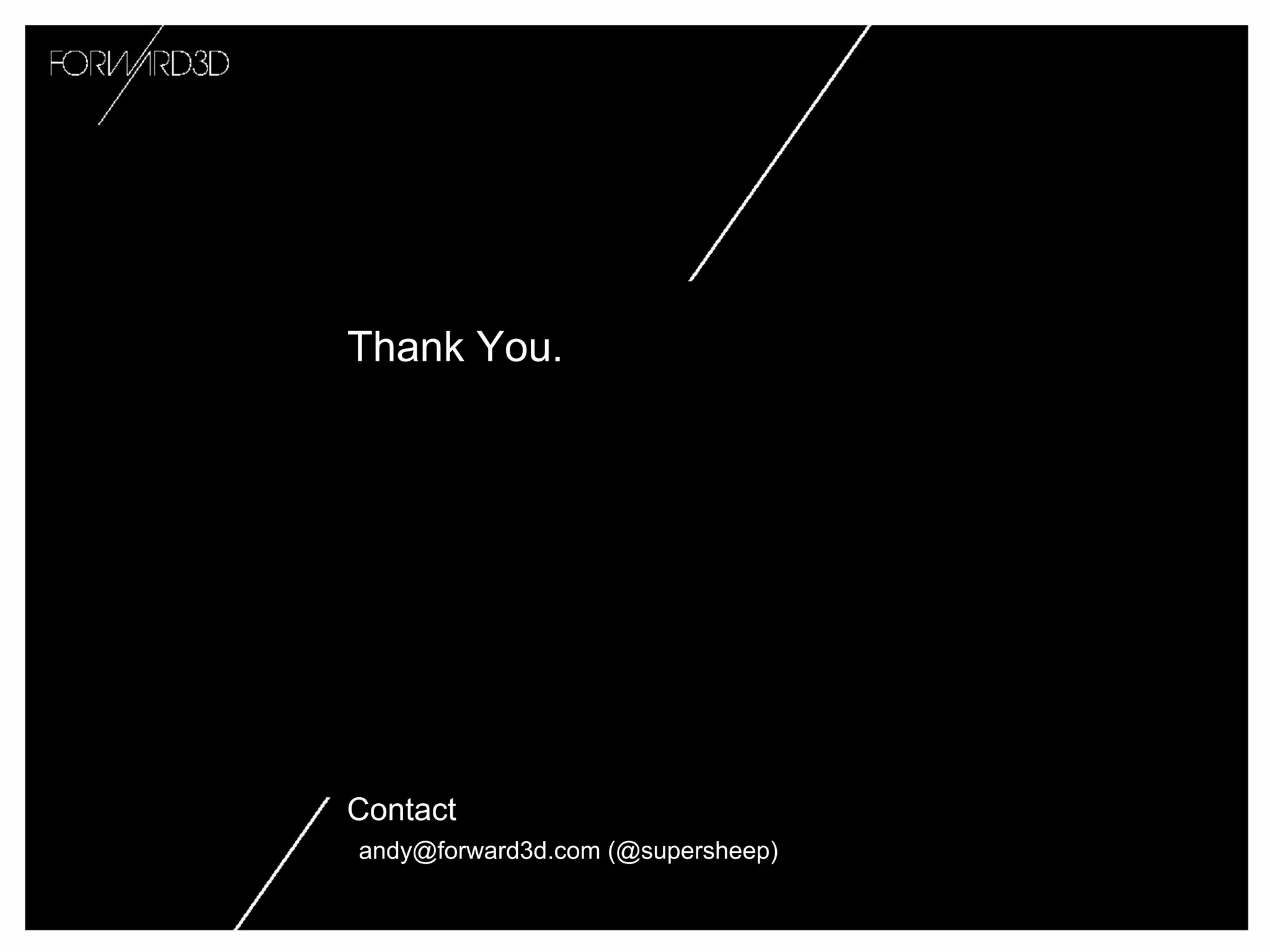 Thank You.

Contact
andy@forward3d.com (@supersheep)

 