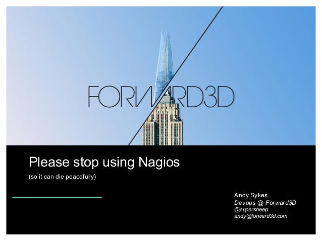 Please stop using Nagios
(so it can die peacefully)
Andy Sykes
Devops @ Forward3D
@supersheep
andy@forward3d.com

 