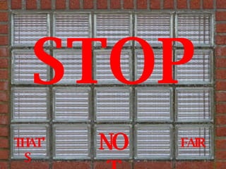 STOP THAT’S  NOT FAIR 