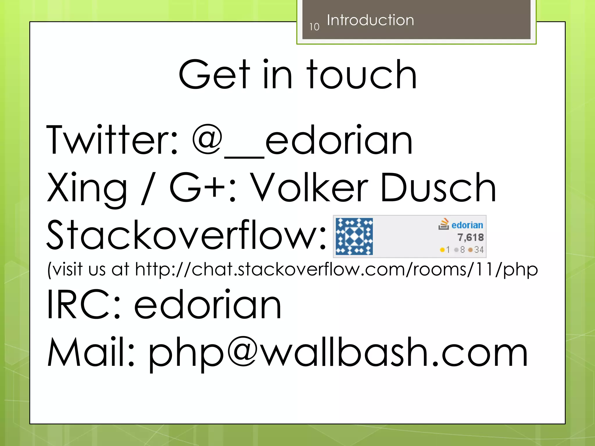             Get in touchTwitter: @__edorianXing / G+: Volker DuschStackoverflow:(visit us at http://chat.stackoverflow.com/rooms/11/phpIRC: edorianMail: php@wallbash.com10Introduction
