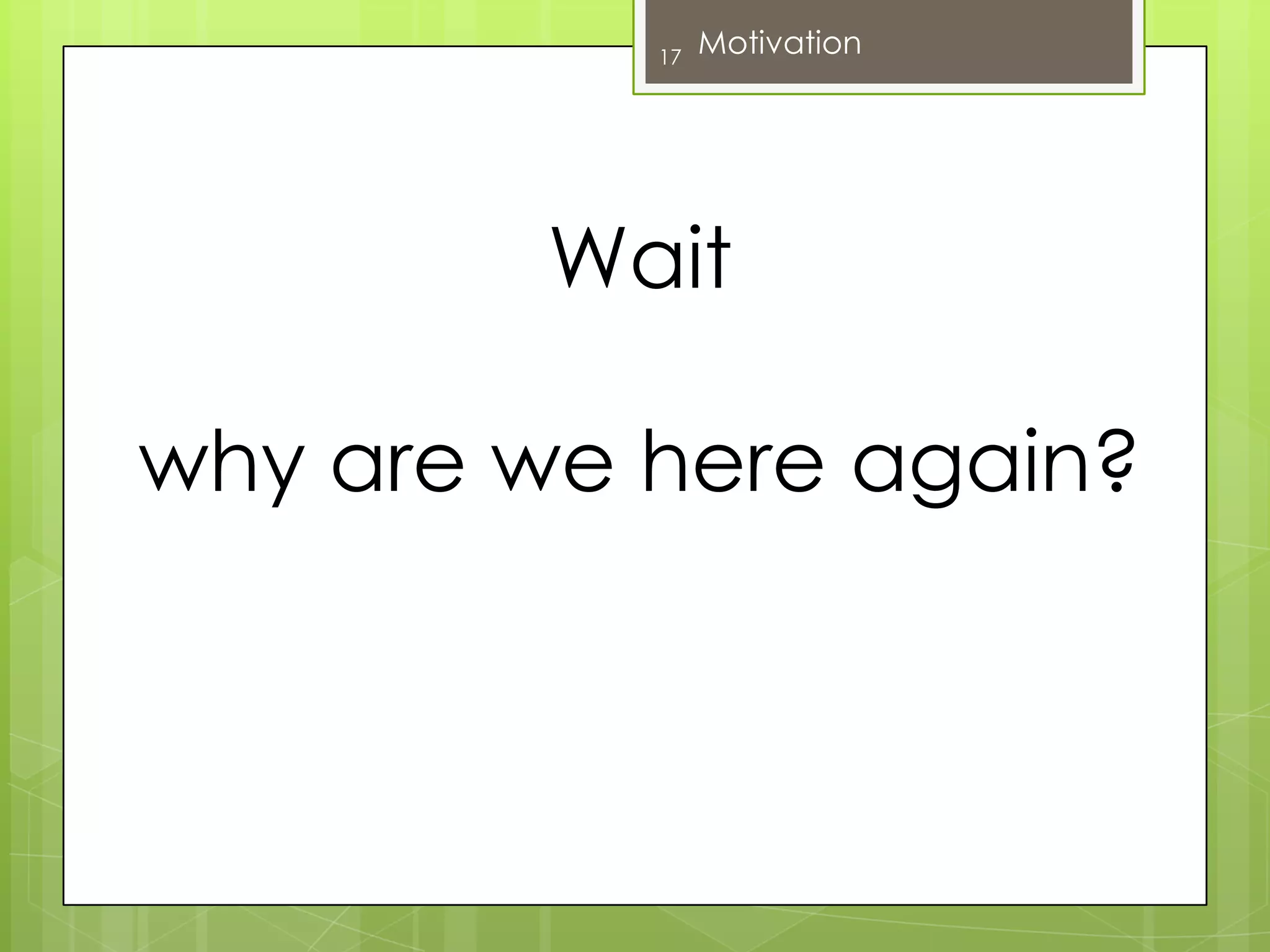 Wait why are we here again?17Motivation