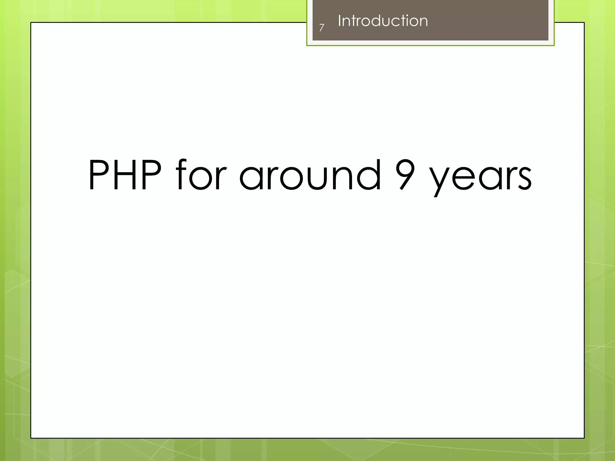 PHP for around 9 years 7Introduction