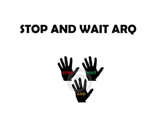 STOP AND WAIT ARQ STOP WAIT AND 