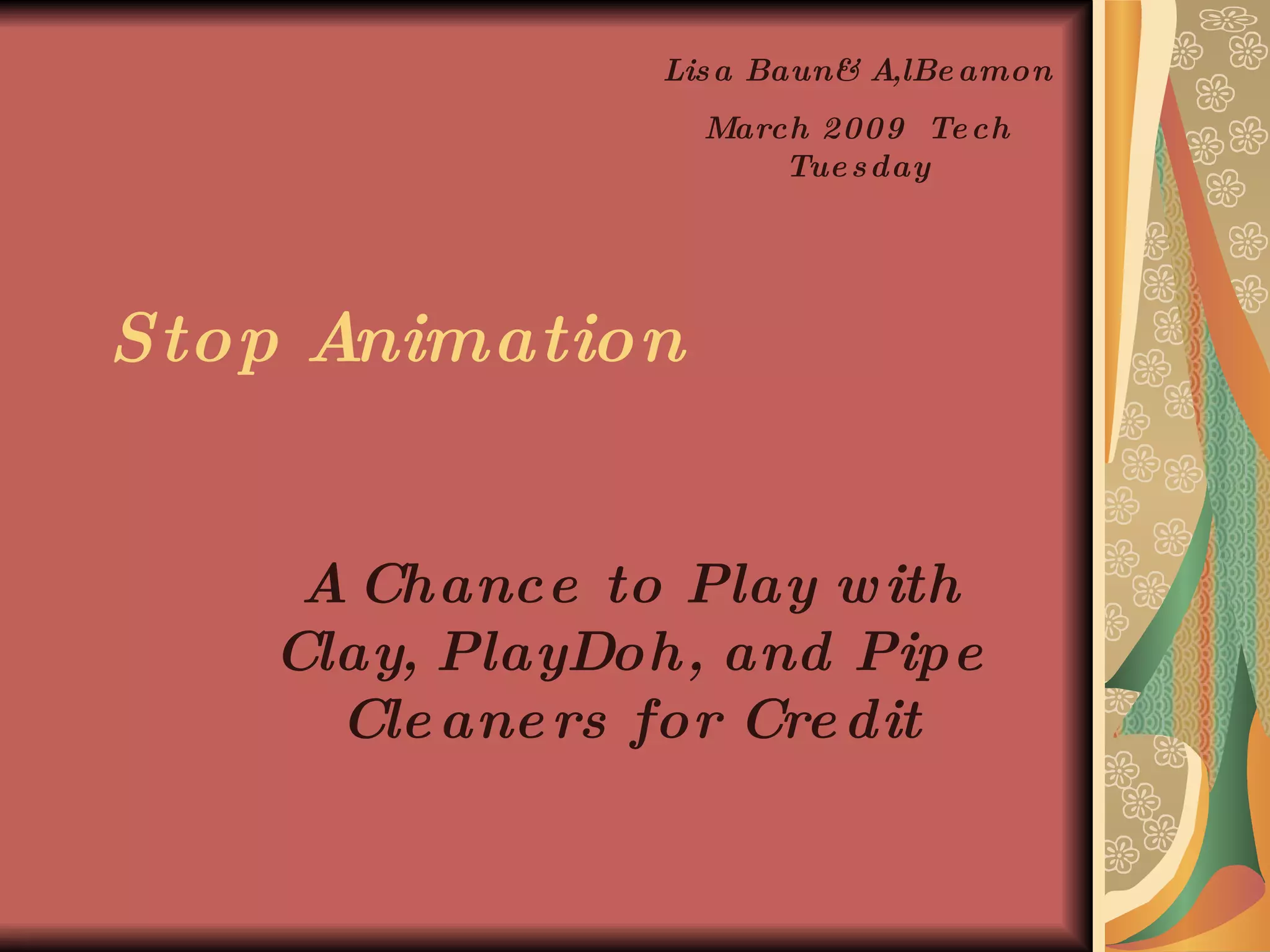 Stop Animation A Chance to Play with Clay, PlayDoh, and Pipe Cleaners for Credit Lisa Baun& A,lBeamon March 2009 Tech Tuesday