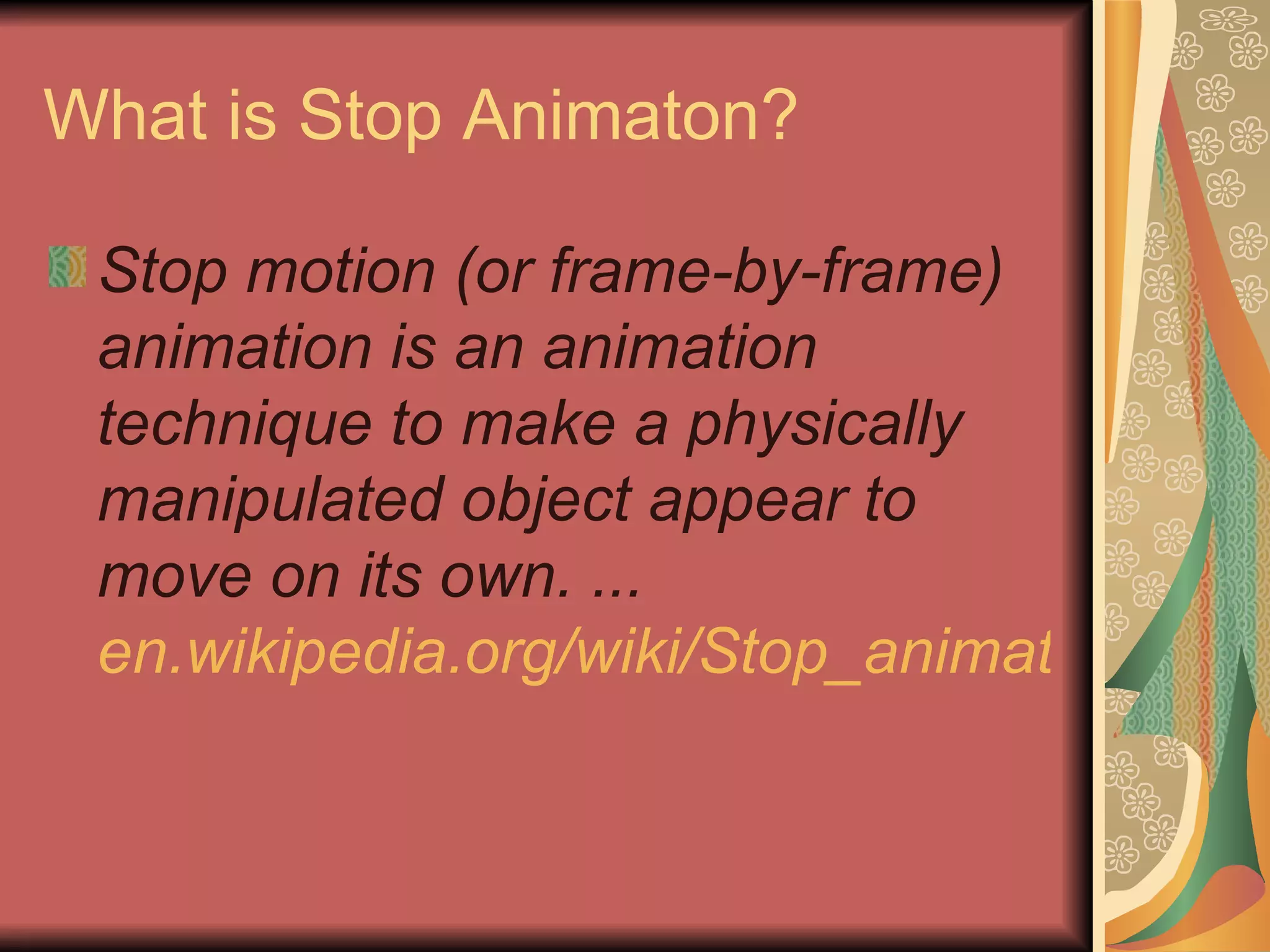 What is Stop Animaton? Stop motion (or frame-by-frame) animation is an animation technique to make a physically manipulated object appear to move on its own. ... en.wikipedia.org/wiki/Stop_animation