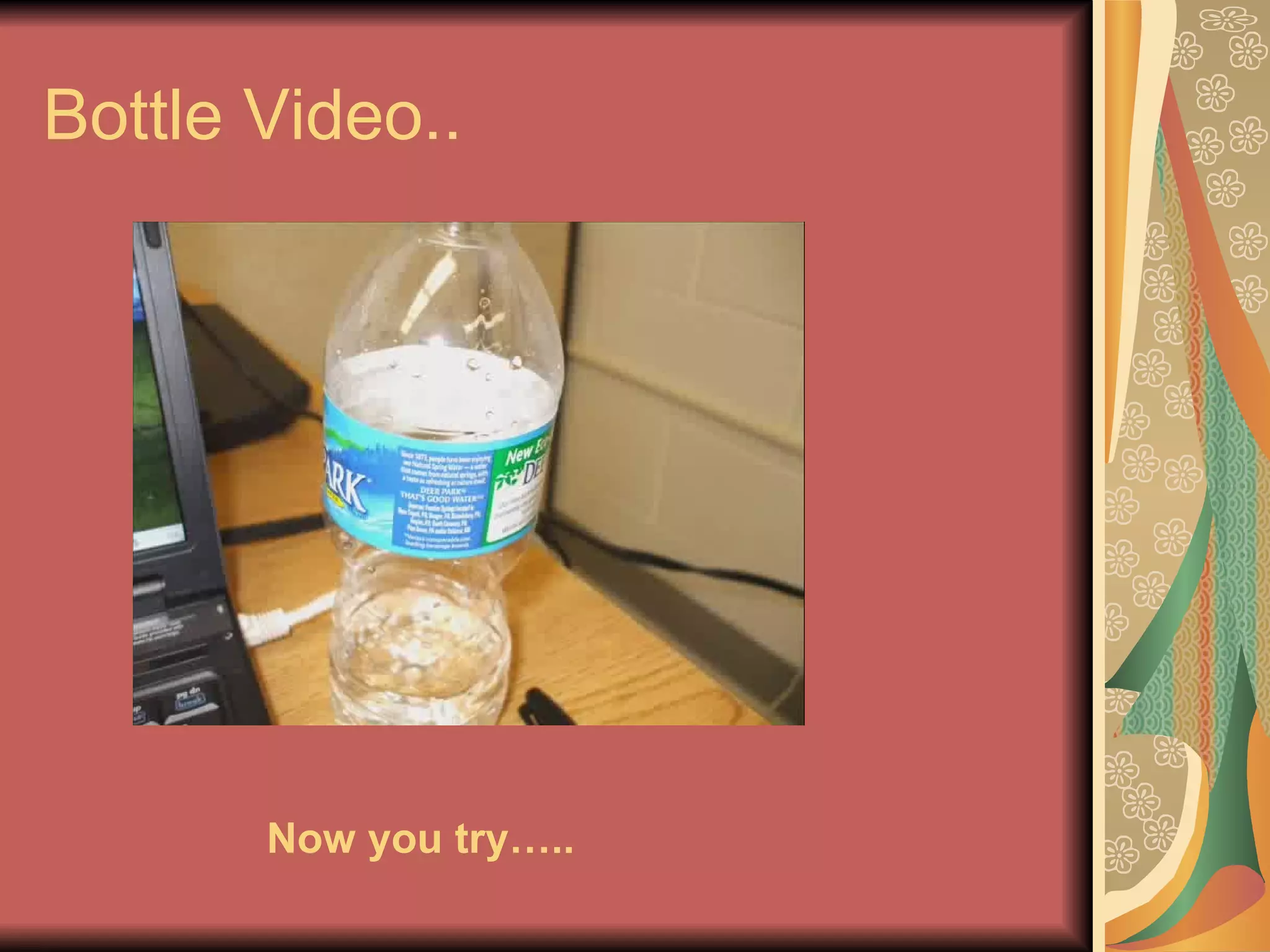Bottle Video.. Now you try…..