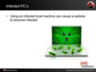 Infected PC„s

• Using an infected local machine can cause a website
  to become infected.




                                        Making the internet safer, one website at a time.tm
 
