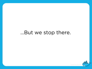 …But we stop there.
 