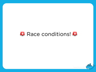 🚨 Race conditions! 🚨
 