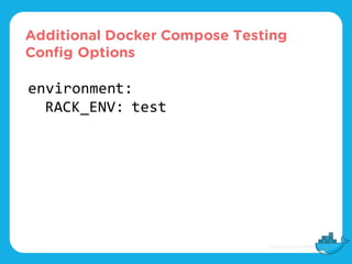 Additional Docker Compose Testing
Config Options
environment:
RACK_ENV: test
 