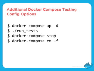Additional Docker Compose Testing
Config Options
$ docker-compose up -d
$ ./run_tests
$ docker-compose stop
$ docker-compose rm –f
 