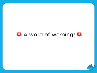 🚨 A word of warning! 🚨
 