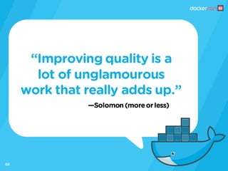 —Solomon(moreorless)
“Improving quality is a
lot of unglamourous
work that really adds up.”
68
 