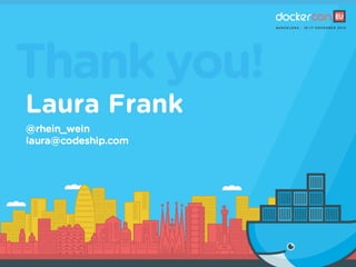 Thank you!
Laura Frank
@rhein_wein
laura@codeship.com
 