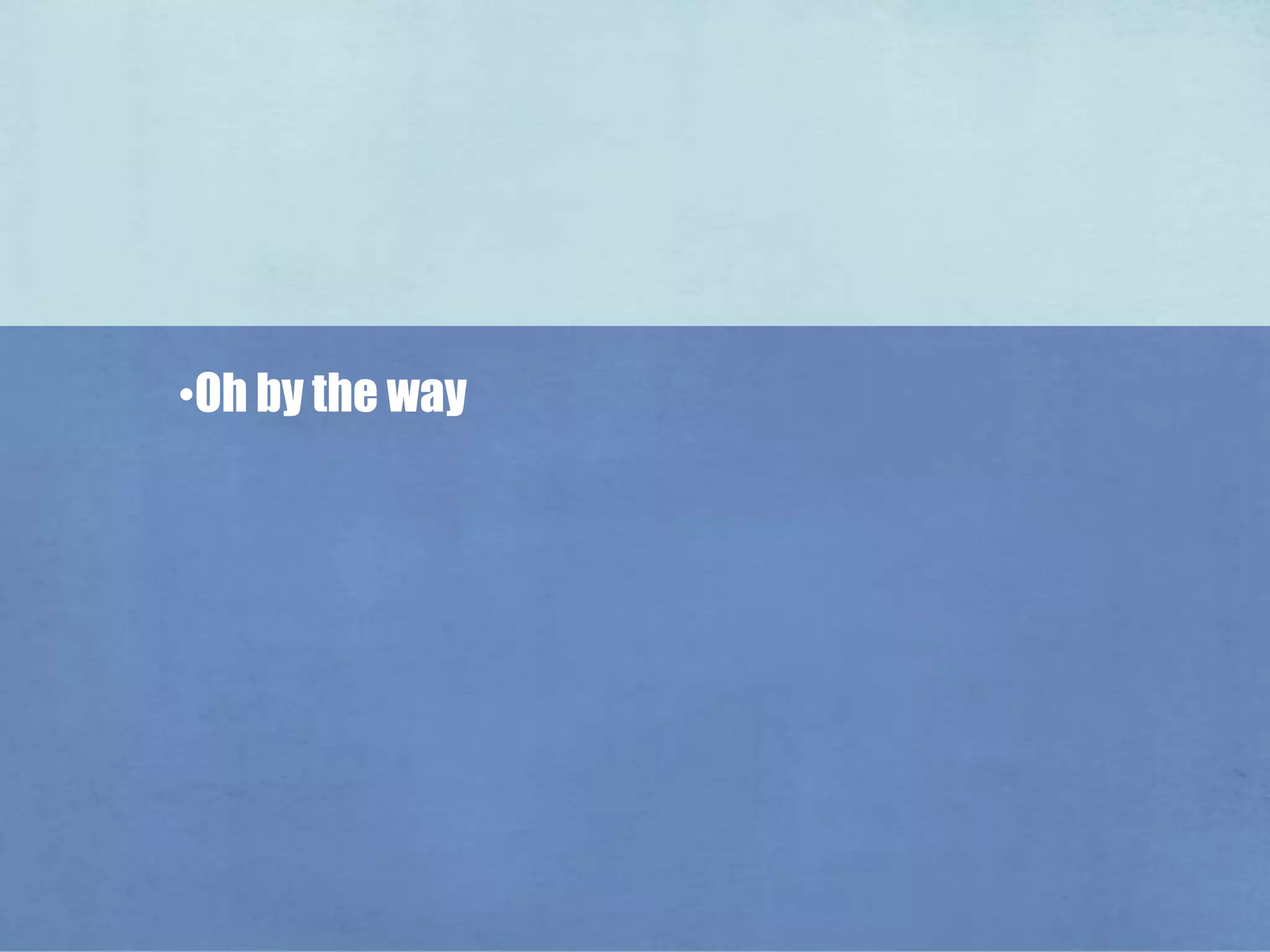 Oh by the wayOh by the way