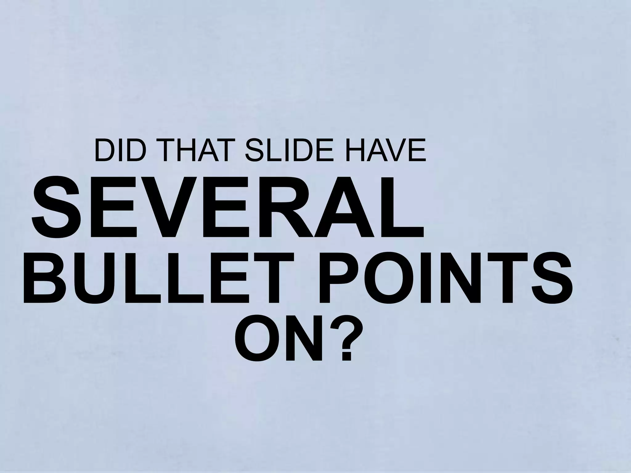 DID THAT SLIDE HAVESEVERALBULLET POINTS ON?