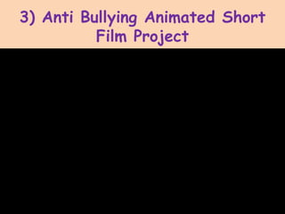 3) Anti Bullying Animated Short
Film Project
 