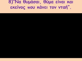 8)“Να θυμάσαι, θύμα είναι και
εκείνος που κάνει τον νταή”.
 