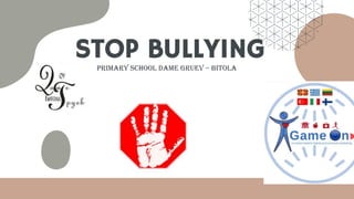 STOP BULLYING
PRIMARY SCHOOL DAME GRUEV – BITOLA
 