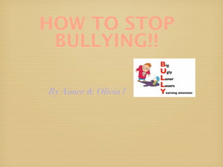 HOW TO STOP
 BULLYING!!

By Aimee & Olivia l
 
