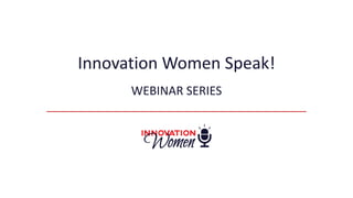 Innovation Women Speak!
WEBINAR SERIES
 