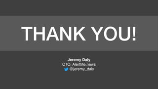 THANK YOU!
Jeremy Daly
CTO, AlertMe.news
@jeremy_daly
 