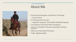 About Me
• Principal Cloud Engineer at Starbucks Technology
• 6-year Partner
• IT Professional for 20 years
• Application ...