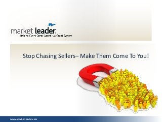 Stop Chasing Sellers– Make Them Come To You!




www.marketleader.com
 