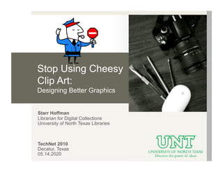 Stop Using Cheesy
Clip Art:
Designing Better Graphics


Starr Hoffman
Librarian for Digital Collections
University of North Texas Libraries



TechNet 2010
Decatur, Texas
05.14.2020
 