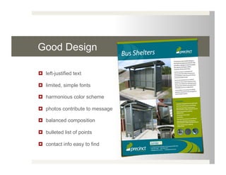 Good Design

  left-justified text

  limited, simple fonts

  harmonious color scheme

  photos contribute to message

  balanced composition

  bulleted list of points

  contact info easy to find
 