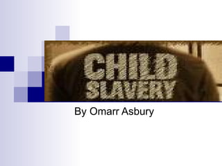 Child Slavery in  Africa By Omarr Asbury 