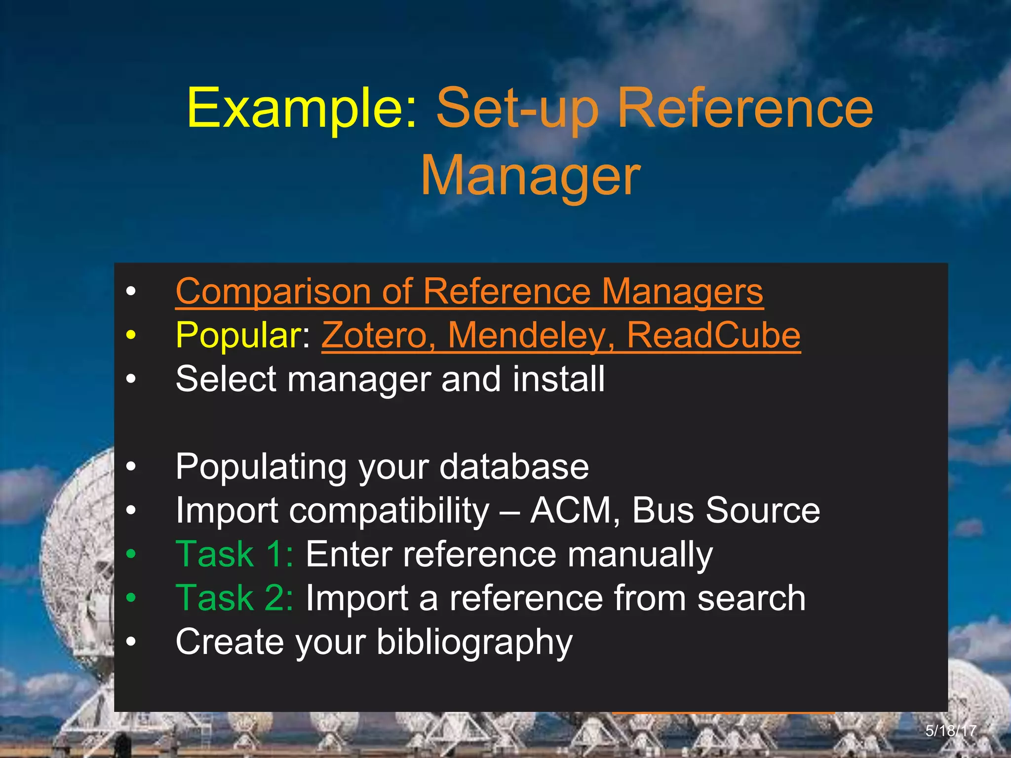 6/27/162711 North First St. - San Jose, CA 95134 - www.itu.edu
11
ITU Library Website
Example: Set-up Reference
Manager
5/18/17
• Comparison of Reference Managers
• Popular: Zotero, Mendeley, ReadCube
• Select manager and install
• Populating your database
• Import compatibility – ACM, Bus Source
• Task 1: Enter reference manually
• Task 2: Import a reference from search
• Create your bibliography
 