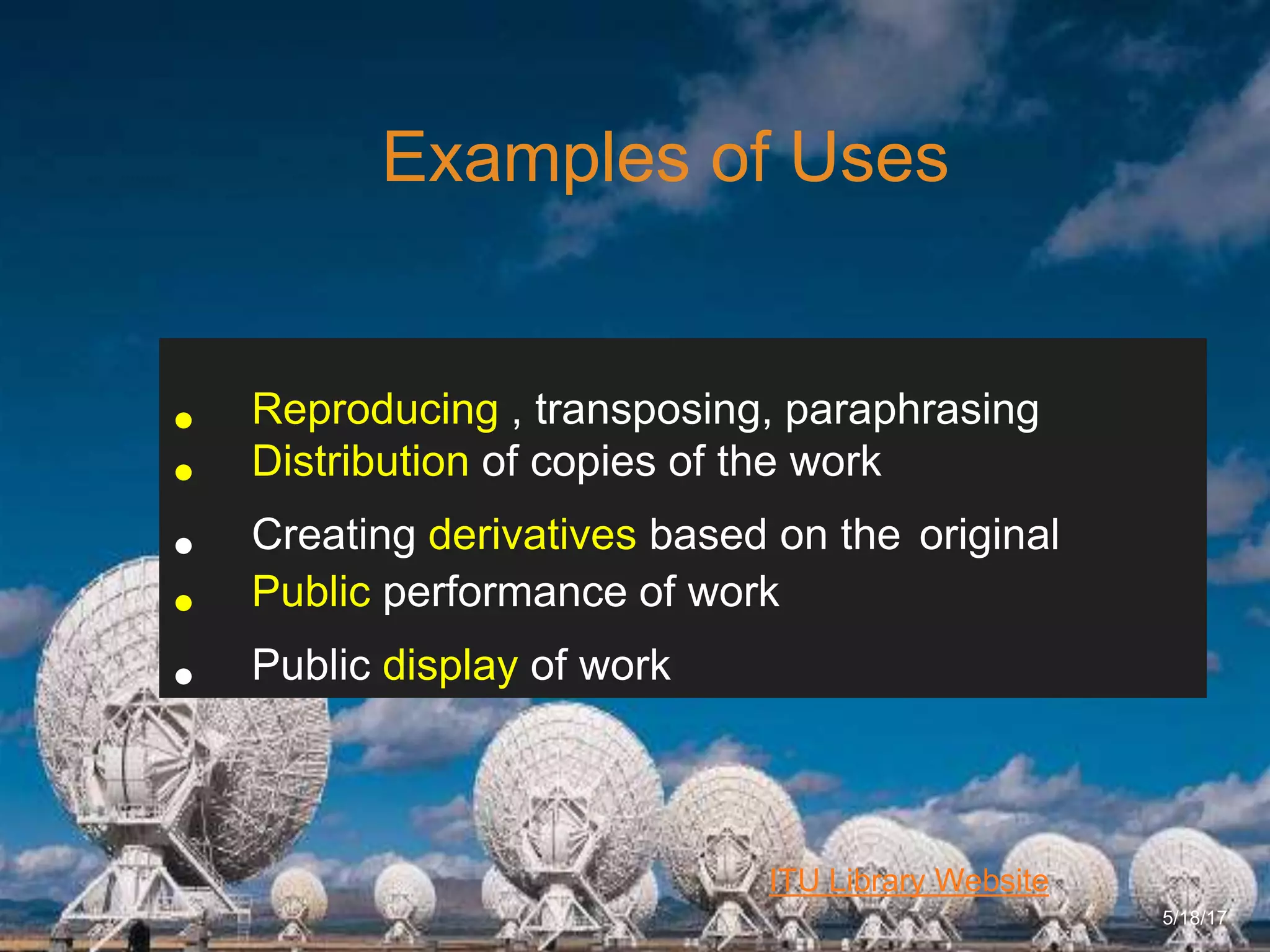 6/27/162711 North First St. - San Jose, CA 95134 - www.itu.edu
5
ITU Library Website
Examples of Uses
5/18/17
• Reproducing , transposing, paraphrasing
• Distribution of copies of the work
• Creating derivatives based on the original
• Public performance of work
• Public display of work
 