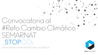 Convocatoria al
#Reto Cambio Climático
SEMARNAT
_STOPCO2
EVEREST BARJAU · NURIA MARTÍNEZ · RAÚL ESCÁRCEGA
MEXEVOLUTION
 