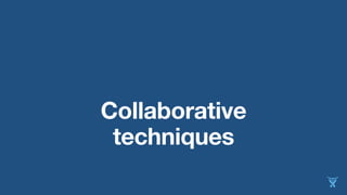 Collaborative 
techniques 
 