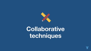 Collaborative 
techniques 
 
