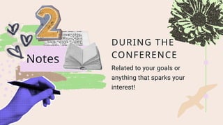 Notes
DURING THE
CONFERENCE
Related to your goals or
anything that sparks your
interest!
 