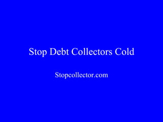 Stop Debt Collectors Cold Stopcollector.com 