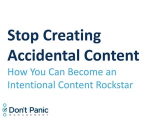 Stop Creating
Accidental Content
How You Can Become an
Intentional Content Rockstar
 