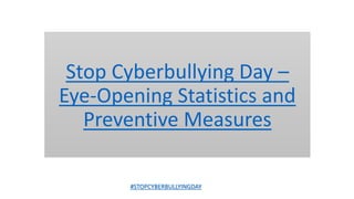 Stop Cyberbullying Day –
Eye-Opening Statistics and
Preventive Measures
#STOPCYBERBULLYINGDAY
 