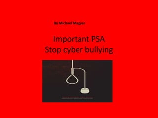 Important PSAStop cyber bullying By Michael Magyar 