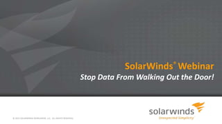 SolarWinds® Webinar
Stop Data From Walking Out the Door!

© 2013 SOLARWINDS WORLDWIDE, LLC. ALL RIGHTS RESERVED.

 
