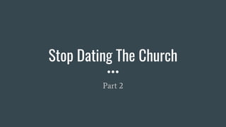 Stop Dating The Church
Part 2
 