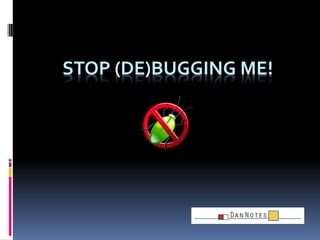 STOP (DE)BUGGING ME!

 