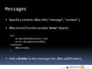 Messages
 Specify a context: dBar.info( “message”, “context” );
 dBar.error() function accepts ‘error’ objects:
try {

v...