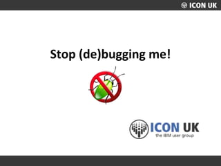 UKLUG 2012 – Cardiff, Wales
Stop (de)bugging me!
 