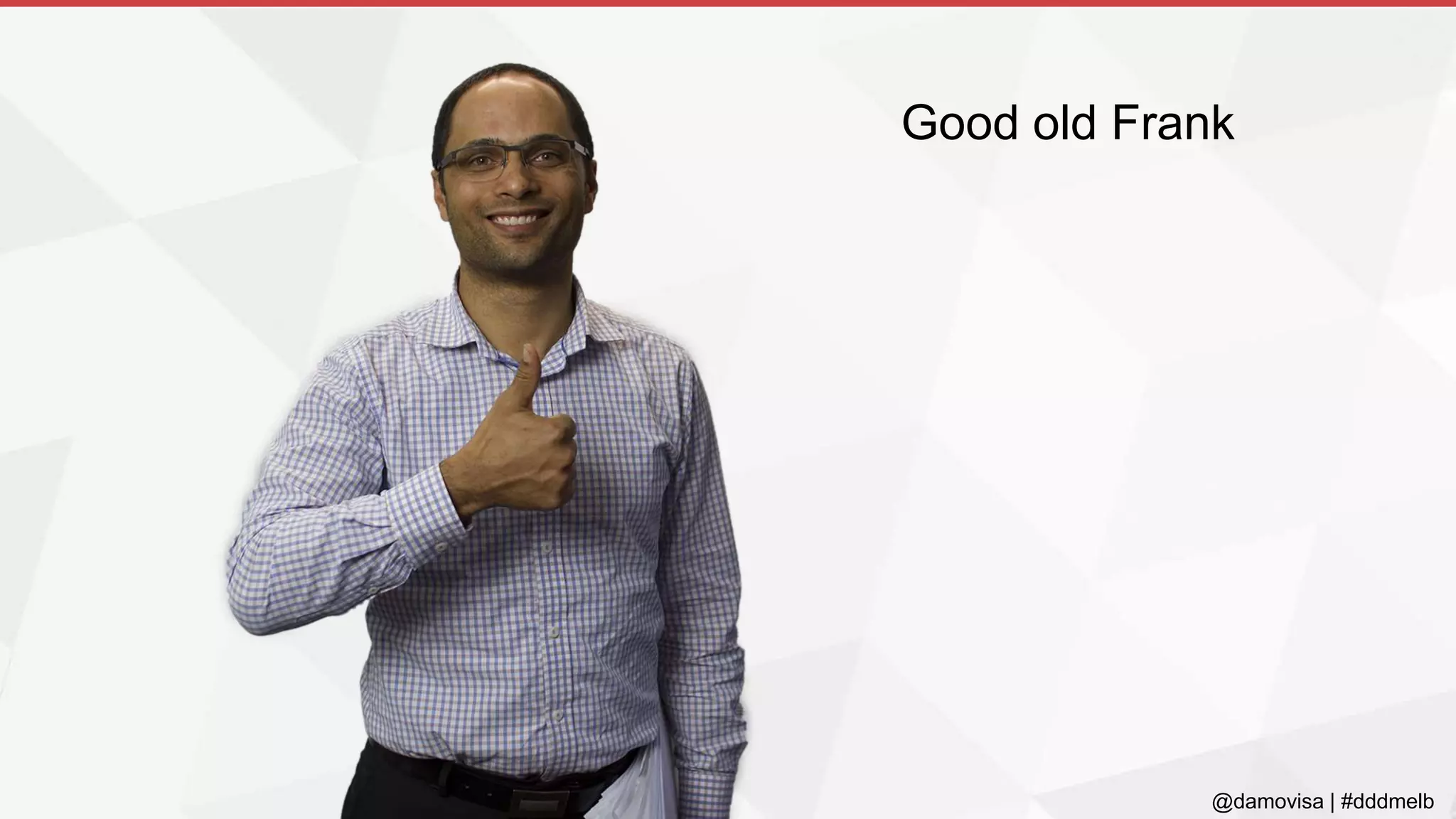 @damovisa | #dddmelb
Good old Frank
 