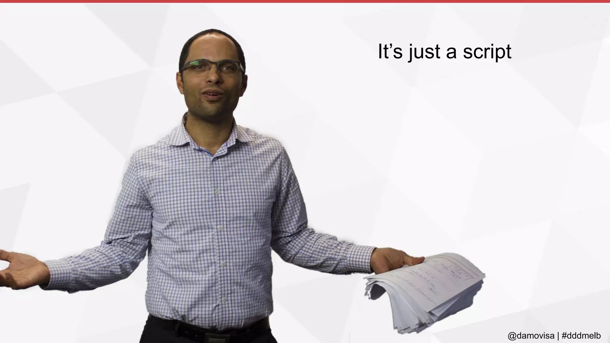 @damovisa | #dddmelb
It’s just a script
 